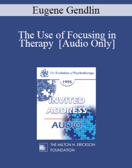 [Audio] EP95 Invited Address 09b - The Use of Focusing in Therapy - Eugene Gendlin, PhD