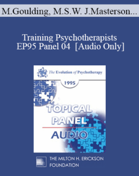[Audio] EP95 Panel 04 - Training Psychotherapists - Mary Goulding, M.S.W. James Masterson, M.D. Joseph Wolpe, M.D. Jefferey K. Zeig, Ph.D.