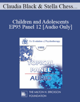 [Audio] EP95 Panel 12 - Children and Adolescents - Claudia Black, Ph.D. Stella Chess, M.D. Cloe Madanes, Lie. Psychol. Donald Meichenbaum, Ph.D.