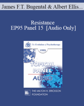 [Audio] EP95 Panel 15 - Resistance - James F.T. Bugental, Ph.D. Albert Ellis, Ph.D. Otto Kernberg, M.D. Erving Polster, Ph.D.