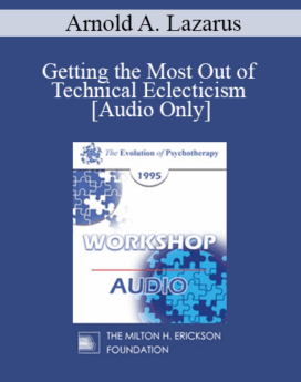 [Audio] EP95 WS04 - Getting the Most Out of Technical Eclecticism - Arnold A. Lazarus, Ph.D.