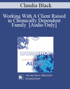 [Audio] EP95 WS13 - Working With A Client Raised in Chemically Dependent Family - Claudia Black, Ph.D.