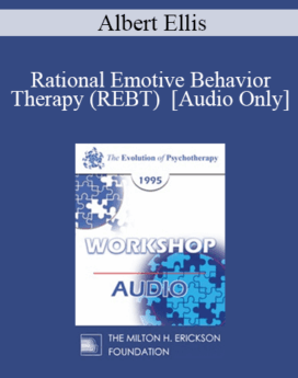 [Audio] EP95 WS19 - Rational Emotive Behavior Therapy (REBT) - Albert Ellis, Ph.D.
