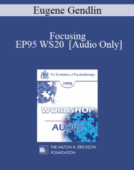 [Audio] EP95 WS20 - Focusing - Eugene Gendlin, Ph.D.