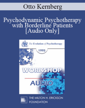 [Audio] EP95 WS22 - Psychodynamic Psychotherapy with Borderline Patients - Otto Kernberg, M.D.