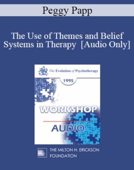 [Audio] EP95 WS26 - The Use of Themes and Belief Systems in Therapy - Peggy Papp, A.C.S.W.