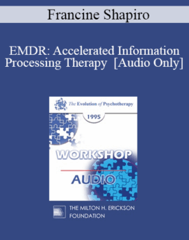 [Audio] EP95 WS31 - EMDR: Accelerated Information Processing Therapy - Francine Shapiro, Ph.D.
