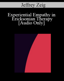[Audio] IC04 Clinical Demonstration 01 - Experiential Empathy in Ericksonian Therapy - Jeffrey Zeig, Ph.D.