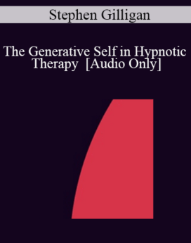 [Audio] IC04 Clinical Demonstration 03 - The Generative Self in Hypnotic Therapy - Stephen Gilligan, Ph.D.