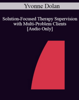 [Audio] IC04 Clinical Demonstration 04 - Solution-Focused Therapy Supervision with Multi-Problem Clients - Yvonne Dolan, M.A.