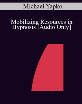[Audio] IC04 Clinical Demonstration 09 - Mobilizing Resources in Hypnosis - Michael Yapko, Ph.D.