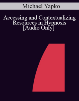 [Audio] IC04 Fundamentals of Hypnosis 04 - Accessing and Contextualizing Resources in Hypnosis - Michael Yapko, Ph.D.