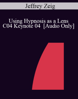 [Audio] IC04 Keynote 04 - Using Hypnosis as a Lens: A States Model of Hypnosis, Problems, Solutions and Being a Therapist - Jeffrey Zeig, Ph.D.