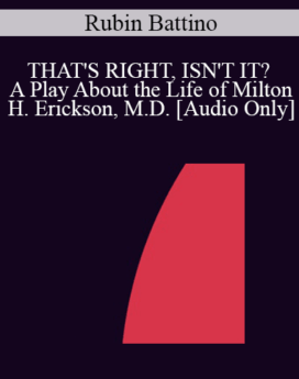 [Audio] IC04 Live Session 01 - THAT'S RIGHT, ISN'T IT? A Play About the Life of Milton H. Erickson, M.D. - Rubin Battino, M.S.