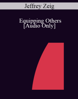 [Audio] IC04 Professional Resources Day Workshop 05 - Equipping Others: How to Conduct a Successful Workshop - Jeffrey Zeig, Ph.D.