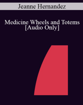[Audio] IC04 Short Course 01 - Medicine Wheels and Totems: Borrowing Concepts from the Native American Lifestyle to Restore Internal Harmony - Jeanne Hernandez, Ph.D.
