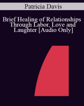 [Audio] IC04 Short Course 10 - Brief Healing of Relationships Through Labor, Love and Laughter - Patricia Davis, M.A.