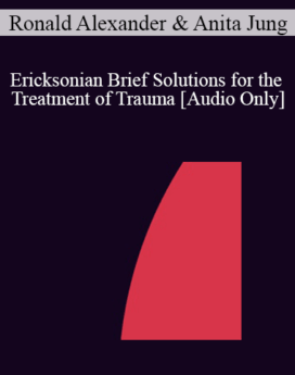 [Audio] IC04 Short Course 25 - Ericksonian Brief Solutions for the Treatment of Trauma: The Mind/Body Approach - Ronald Alexander, Ph.D. and Anita Jung, L.P.A., L.P.C.