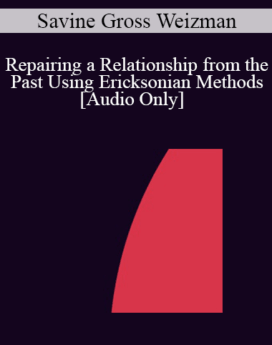[Audio] IC04 Short Course 26 - Repairing a Relationship from the Past Using Ericksonian Methods - Savine Gross Weizman, Ph.D.