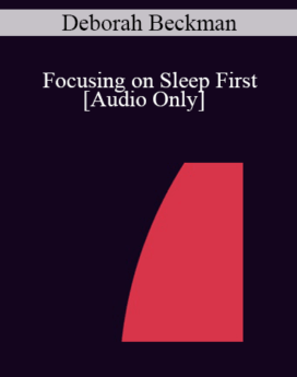 [Audio] IC04 Short Course 28 - Focusing on Sleep First: A Succinct Approach to Anxiety - Deborah Beckman, M.S.