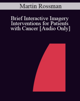 [Audio] IC04 Short Course 37 - Brief Interactive Imagery Interventions for Patients with Cancer - Martin Rossman, M.D.