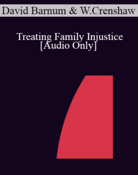 [Audio] IC04 Short Course 38 - Treating Family Injustice: Ericksonian Solutions for Families and Children in the Child Protective System - David Barnum, Ph.D. and Wesley Crenshaw, Ph.D.