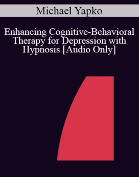 [Audio] IC04 Workshop 28 - Enhancing Cognitive-Behavioral Therapy for Depression with Hypnosis - Michael Yapko, Ph.D.