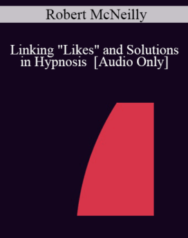 [Audio] IC04 Workshop 37 - Linking "Likes" and Solutions in Hypnosis - Robert McNeilly, M.B.B.S.