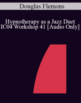 [Audio] IC04 Workshop 41 - Hypnotherapy as a Jazz Duet: Principles of Improvisation - Douglas Flemons, Ph.D.