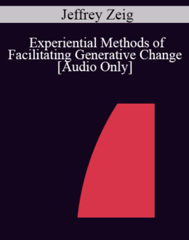 [Audio] IC07 Clinical Demonstration 01 - Experiential Methods of Facilitating Generative Change - Jeffrey Zeig, Ph.D.