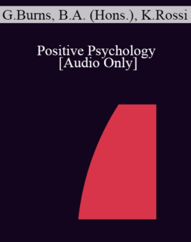 [Audio] IC07 Dialogue 06 - Positive Psychology - George Burns, B.A. (Hons.), Kathryn Rossi, PhD.