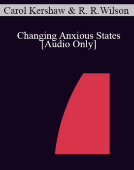 [Audio] IC07 Dialogue 08 - Changing Anxious States - Carol Kershaw, Ed.D., R. Reid Wilson, Ph.D.