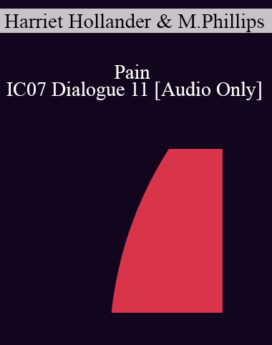 [Audio] IC07 Dialogue 11 - Pain - Harriet Hollander, Ph.D., Maggie Phillips, Ph.D.