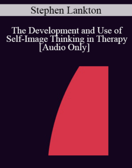 [Audio] IC07 Fundamentals of Hypnosis 07 - The Development and Use of Self-Image Thinking in Therapy - Stephen Lankton, M.S.W.