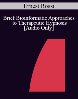 [Audio] IC07 Fundamentals of Hypnosis 08 - Brief Bioinformatic Approaches to Therapeutic Hypnosis - Ernest Rossi, Ph.D.