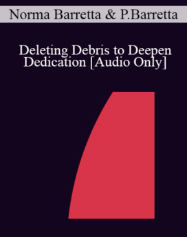 [Audio] IC07 Group Induction 01 - Deleting Debris to Deepen Dedication: Determination and Desire to Release and Relax - Norma Barretta, Ph.D., Philip Barretta, M.A.