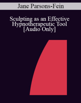 [Audio] IC07 Practice Development Workshop 11 - Sculpting as an Effective Hypnotherapeutic Tool - Jane Parsons-Fein, C.S.W., BCD, DAHB