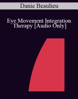 [Audio] IC07 Practice Development Workshop 12 - Eye Movement Integration Therapy - Danie Beaulieu, PhD