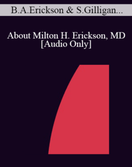 [Audio] IC07 Topical Panel 11 - About Milton H. Erickson, MD - Betty Alice Erickson, M.S., Stephen Gilligan, Ph.D., Stephen Lankton, M.S.W., Ernest Rossi, Ph.D.