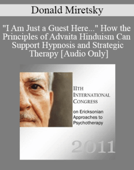 [Audio] IC11 Short Course 05 - "I Am Just a Guest Here..." How the Principles of Advaita Hinduism Can Support Hypnosis and Strategic Therapy - Donald Miretsky