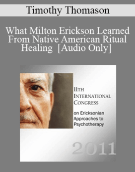 [Audio] IC11 Short Course 21 - What Milton Erickson Learned From Native American Ritual Healing - Timothy Thomason