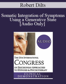 [Audio] IC19 Clinical Demonstration 07 - Somatic Integration of Symptoms Using a Generative State - Robert Dilts