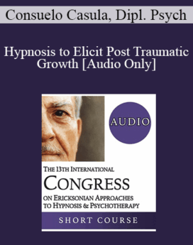 [Audio] IC19 Workshop 12 - Hypnosis to Elicit Post Traumatic Growth: Live the Present, Learn from the Past and Project the Future - Consuelo Casula, Dipl. Psych