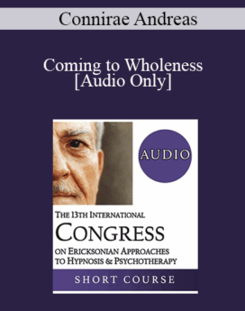 [Audio] IC19 Workshop 29 - Coming to Wholeness: How to Awaken the Live with Ease - Connirae Andreas, PhD