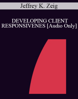 [Audio] IC94 Clinical Demonstration 01 - DEVELOPING CLIENT RESPONSIVENESS - Jeffrey K. Zeig, PhD