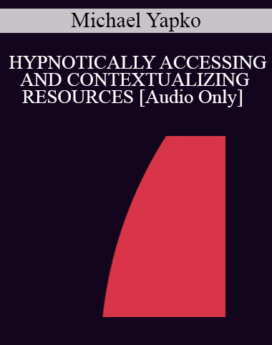 [Audio] IC94 Clinical Demonstration 05 - HYPNOTICALLY ACCESSING AND CONTEXTUALIZING RESOURCES - Michael Yapko, PH.D.