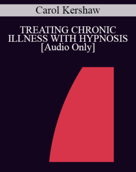 [Audio] IC94 Clinical Demonstration 12 - TREATING CHRONIC ILLNESS WITH HYPNOSIS - Carol Kershaw, Ed.D.