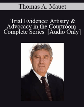 [Audio] Trial Evidence: Artistry & Advocacy in the Courtroom - Complete Series with Thomas A. Mauet