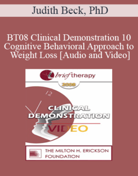 [Audio and Video] BT08 Clinical Demonstration 10 - Cognitive Behavioral Approach to Weight Loss - Judith Beck, PhD