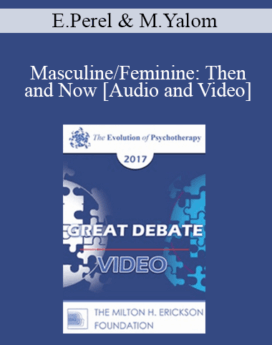 [Video] EP17 Great Debates 11 - Masculine/Feminine: Then and Now - Esther Perel, MA, LMFT and Marilyn Yalom, PhD
